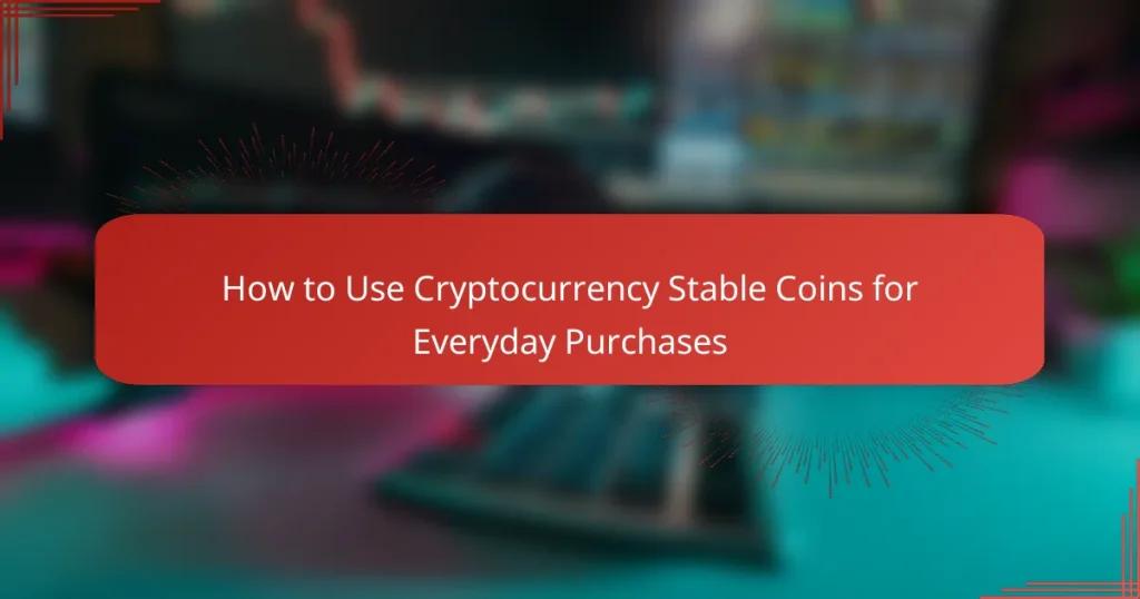 How to Use Cryptocurrency Stable Coins for Everyday Purchases