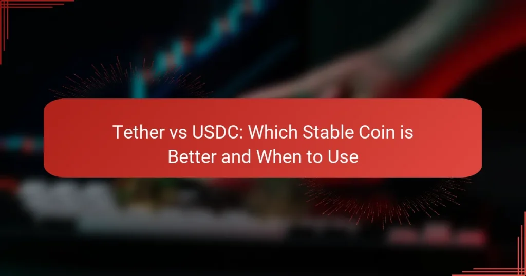 Tether vs USDC: Which Stable Coin is Better and When to Use