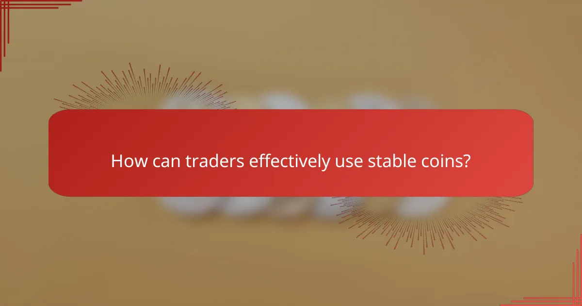 How can traders effectively use stable coins?