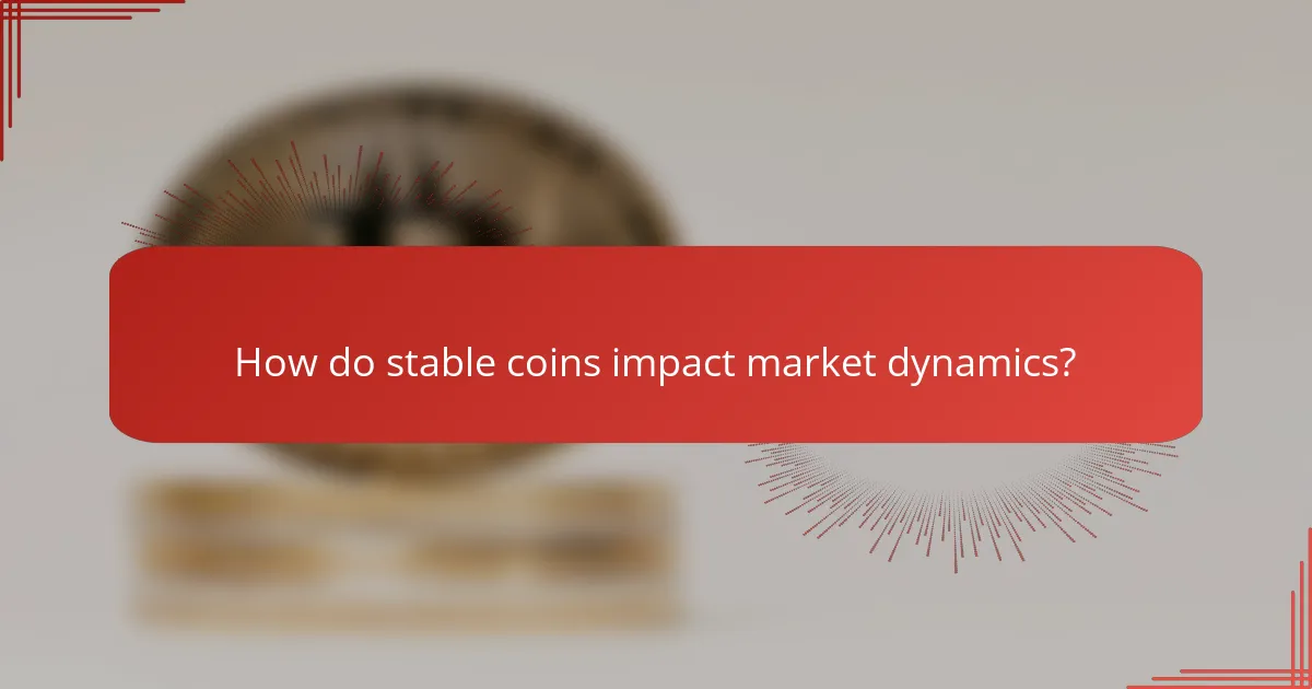 How do stable coins impact market dynamics?