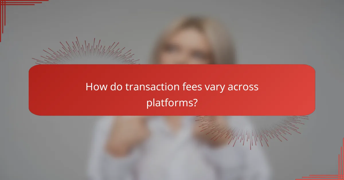 How do transaction fees vary across platforms?
