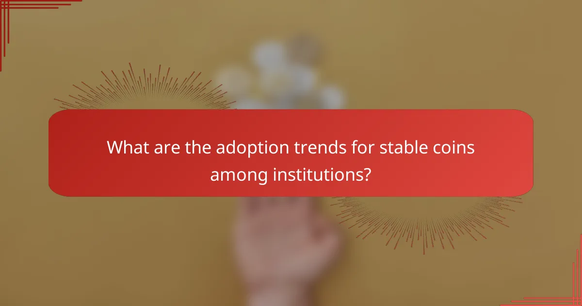 What are the adoption trends for stable coins among institutions?