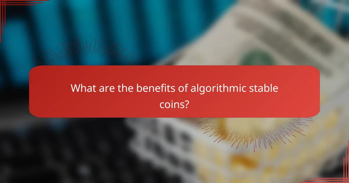 What are the benefits of algorithmic stable coins?