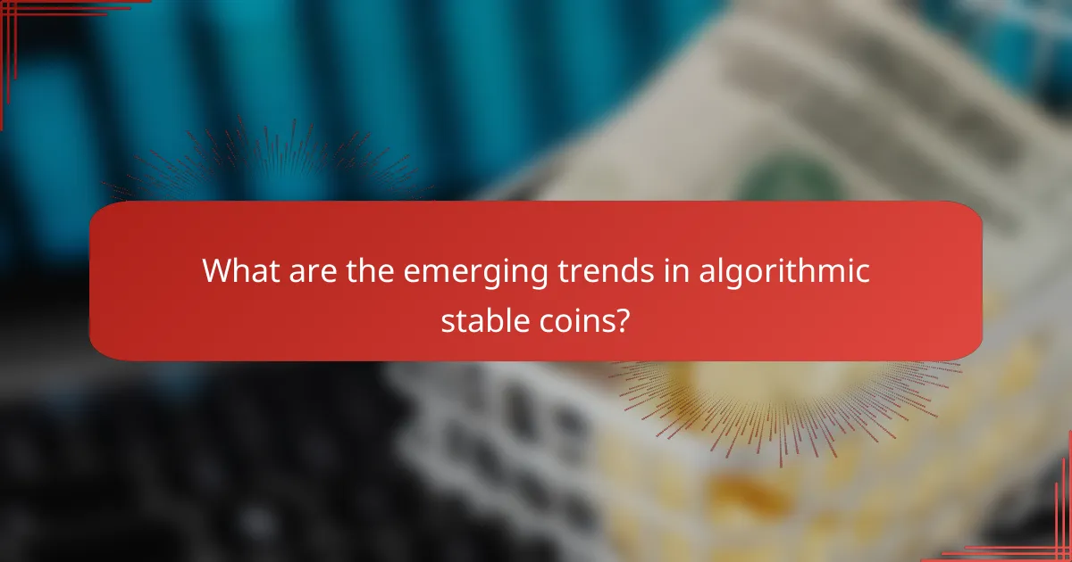 What are the emerging trends in algorithmic stable coins?