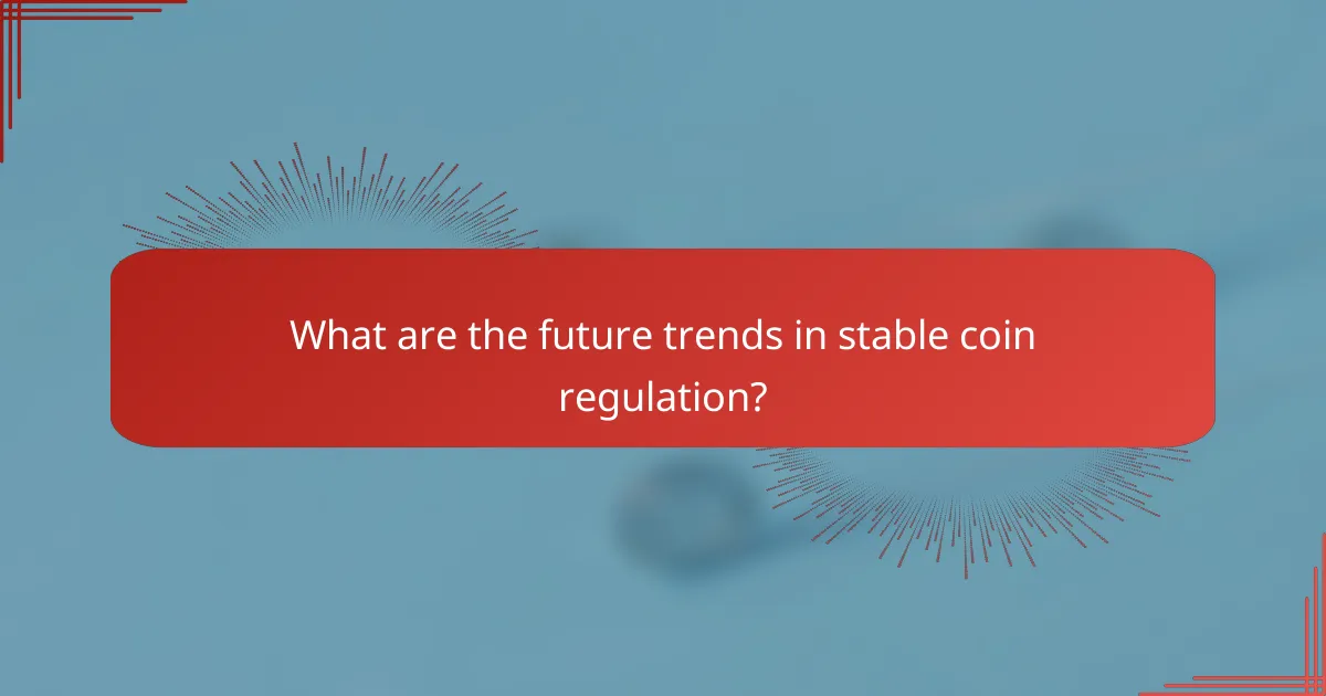 What are the future trends in stable coin regulation?