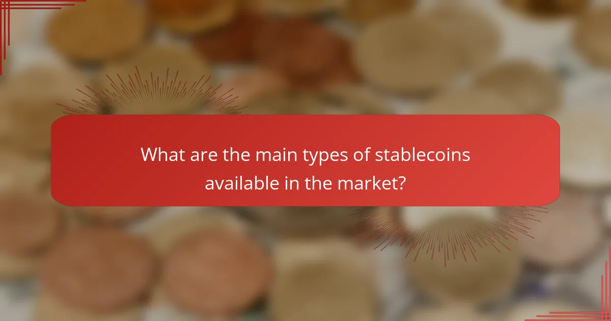 What are the main types of stablecoins available in the market?