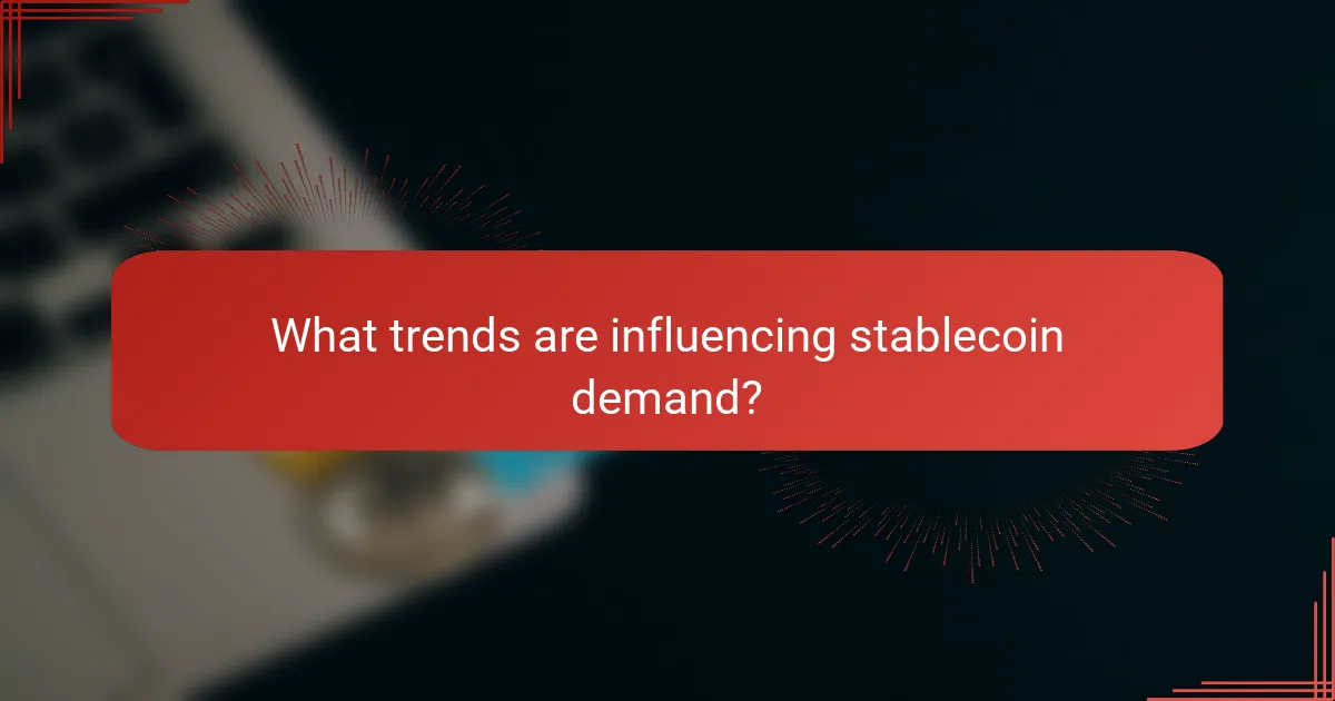 What trends are influencing stablecoin demand?